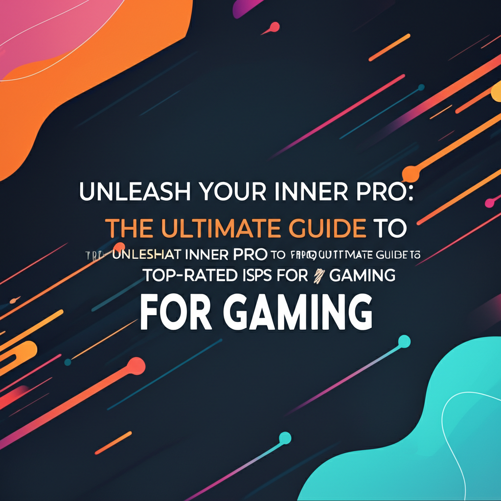 Unleash Your Inner Pro: The Ultimate Guide to Top-Rated ISPs for Gaming Unleash Your Inner Pro: The Ultimate Guide to Top-Rated ISPs for Gaming