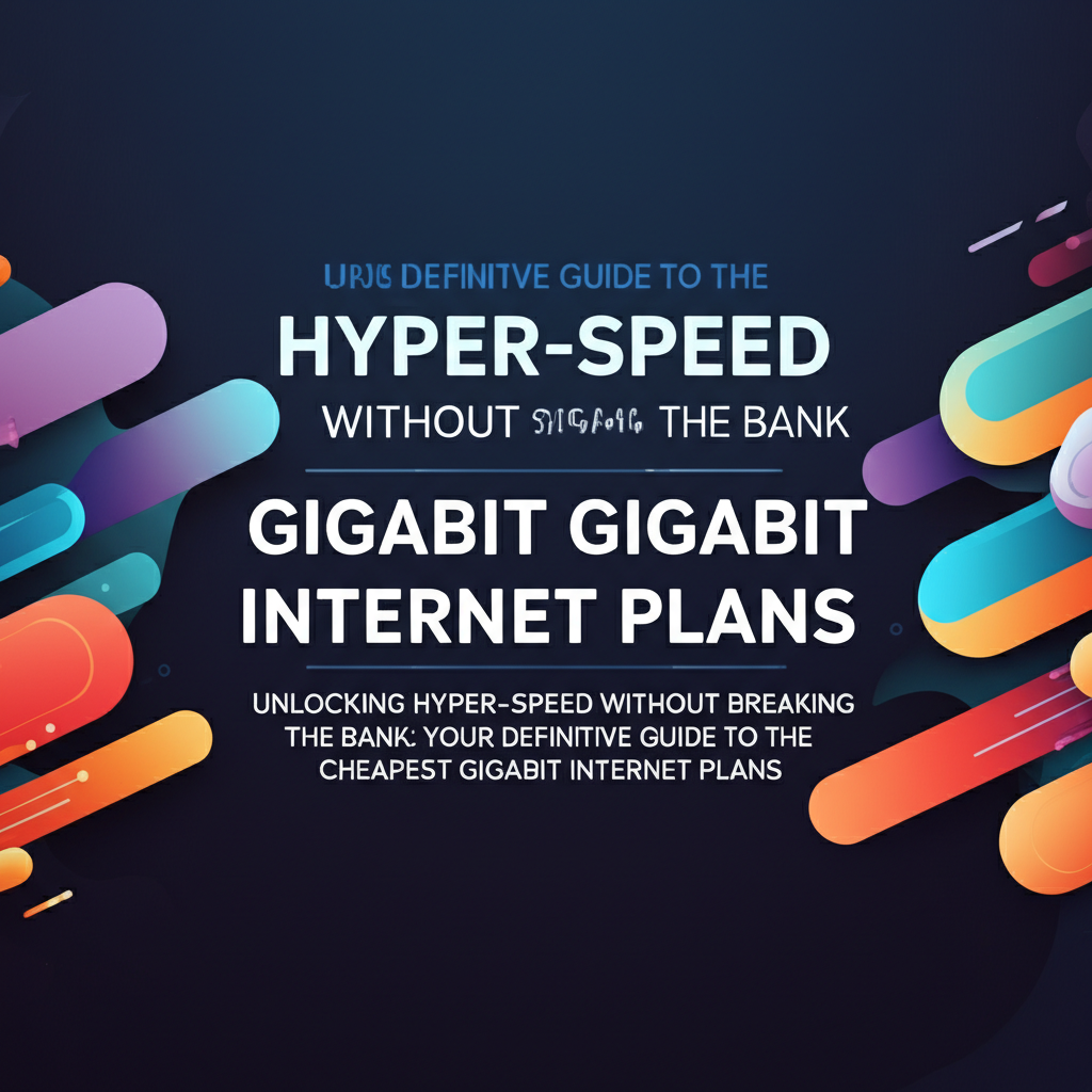 Unlocking Hyper-Speed Without Breaking the Bank: Your Definitive Guide to the Cheapest Gigabit Internet Plans Unlocking Hyper-Speed Without Breaking the Bank: Your Definitive Guide to the Cheapest Gigabit Internet Plans